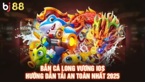 Bắn Cá Long Vương iOS - Hướng Dẫn Tải An Toàn Nhất 2025