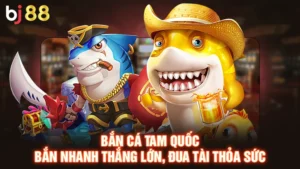 Bắn Cá Tam Quốc | Bắn Nhanh Thắng Lớn, Đua Tài Thỏa Sức