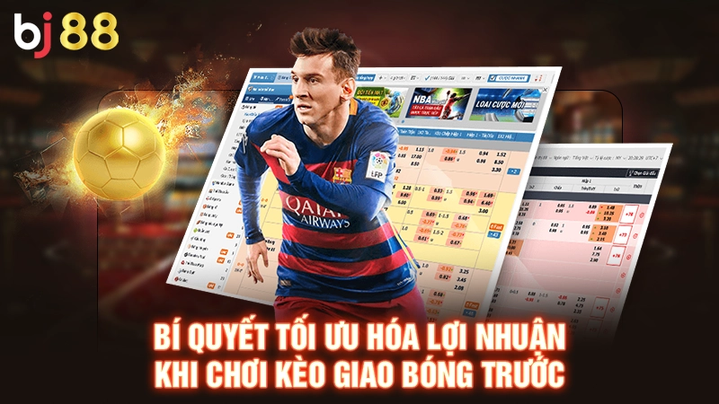 Kèo Giao Bóng Trước - Dự Đoán Kèo Bóng Đá Nhanh Cùng BJ88 2 Bí quyết tối ưu hóa lợi nhuận khi chơi kèo giao bóng trước