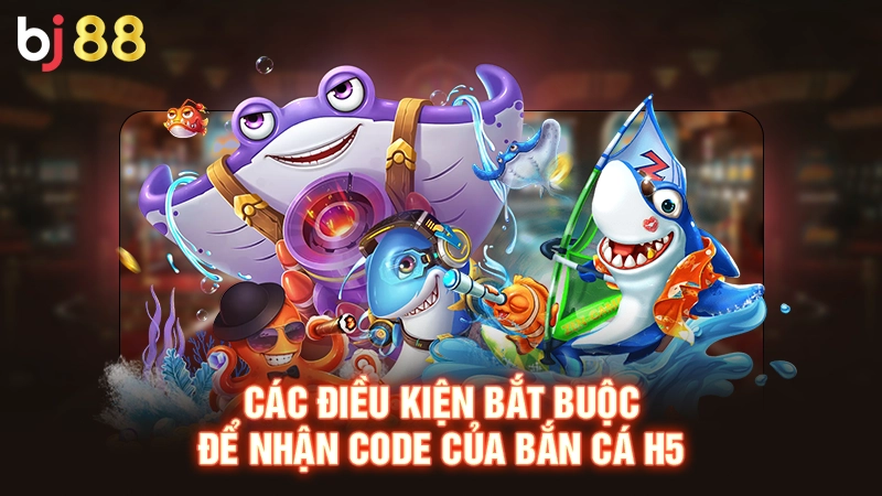Code Bắn Cá H5 - Hướng Dẫn Săn Code Thưởng Cực Dễ Cho Tân Thủ 2 Các điều kiện bắt buộc để nhận Code của bắn cá H5