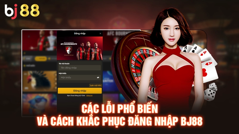 Các lỗi phổ biến và cách khắc phục đăng nhập BJ88