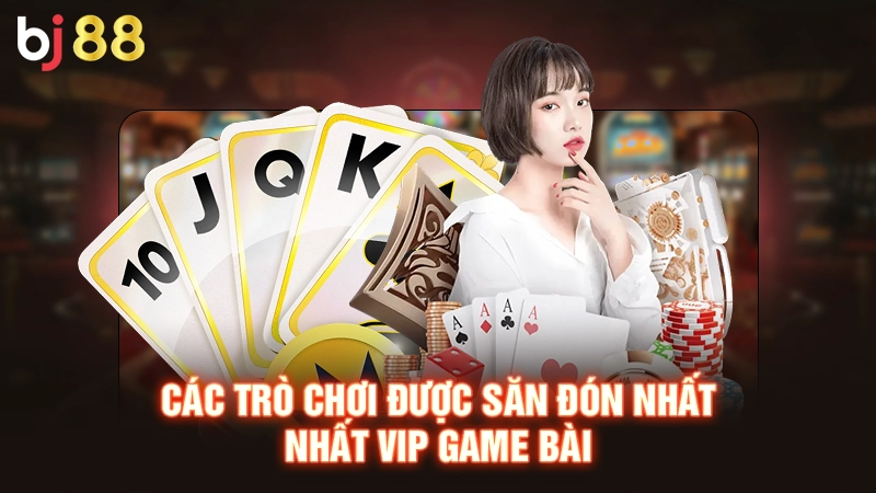 Nhất Vip Game Bài - Review Cổng Game Bài Xanh Chín Tại Châu Á 3 Các trò chơi được săn đón nhất Nhất vip game bài