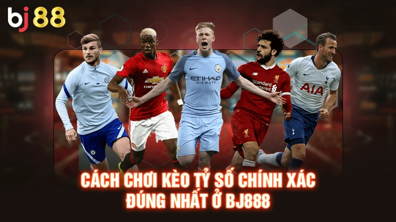 Kèo Tỷ Số Chính Xác - Khám Phá Các Kèo Cược Hay Tại BJ88 1 Cách chơi kèo tỷ số chính xác đúng nhất ở BJ88