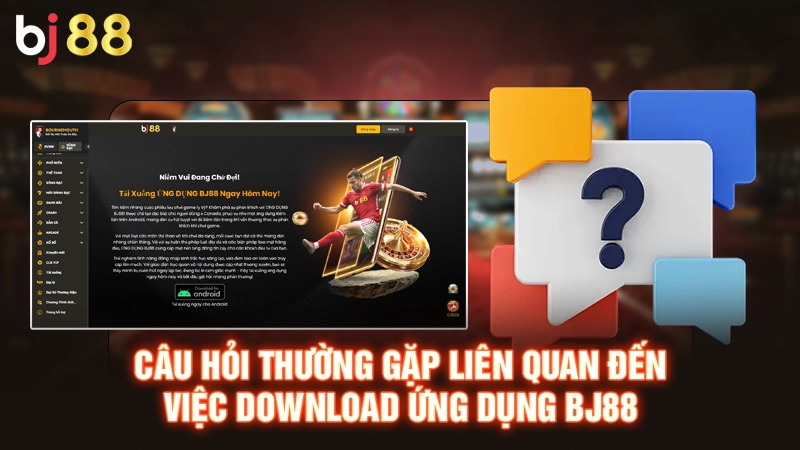Tải App BJ88 | Download Nhanh Chóng, Thao Tác Mượt Mà 3 Câu hỏi thường gặp liên quan đến việc download ứng dụng BJ88