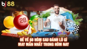 Đề Về 68 Hôm Sau Đánh Lô Gì May Mắn Nhất Trong Hôm Nay
