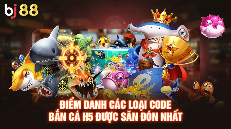 Code Bắn Cá H5 - Hướng Dẫn Săn Code Thưởng Cực Dễ Cho Tân Thủ 3 Điểm danh các loại Code bắn cá H5 được săn đón nhất