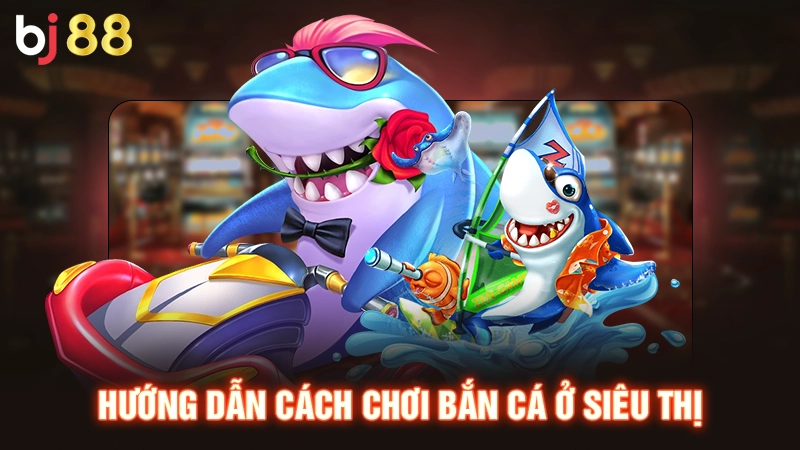 Cách Chơi Bắn Cá Ở Siêu Thị Đơn Giản Và Hiệu Quả Nhất 3 Hướng dẫn cách chơi bắn cá ở siêu thị