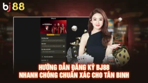 Hướng Dẫn Đăng Ký BJ88 Nhanh Chóng Chuẩn Xác Cho Tân Binh