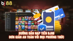 Hướng Dẫn Nạp Tiền BJ88 Đơn Giản An Toàn Với Mọi Phương Thức
