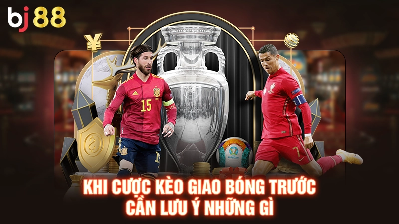 Kèo Giao Bóng Trước - Dự Đoán Kèo Bóng Đá Nhanh Cùng BJ88 1 Khi cược kèo giao bóng trước cần lưu ý những gì