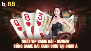 Nhất Vip Game Bài - Review Cổng Game Bài Xanh Chín Tại Châu Á