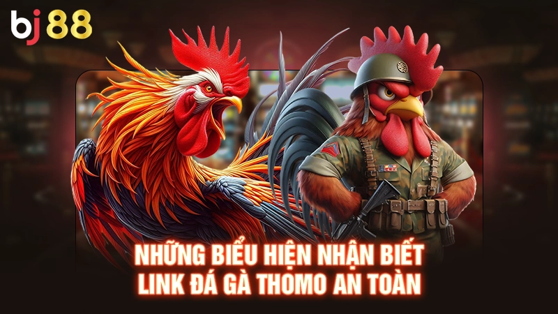Link Trực Tiếp Đá Gà Thomo - Cập Nhật Nhanh, Xem Mượt Mà 2 Những biểu hiện nhận biết link đá gà thomo an toàn