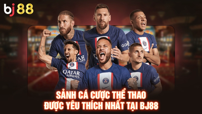 Sảnh cá cược thể thao được yêu thích nhất tại BJ88
