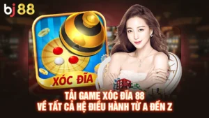 Tải Game Xóc Đĩa 88 Về Tất Cả Hệ Điều Hành Từ A Đến Z