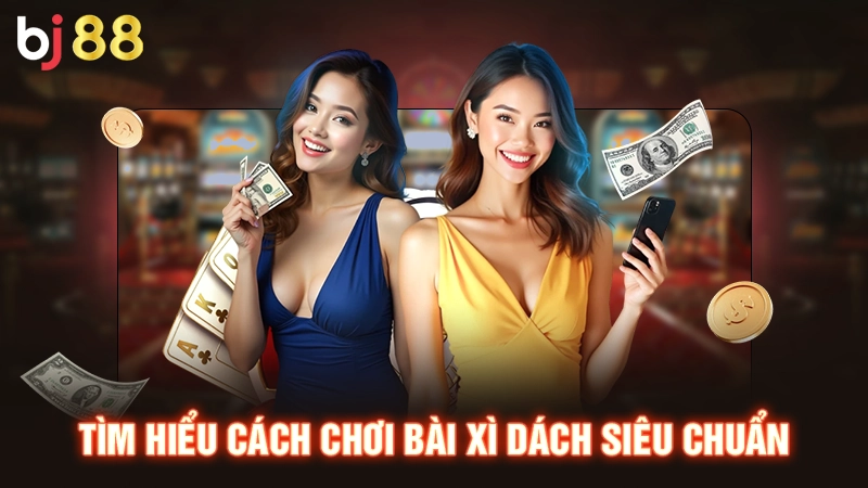 Cách Chơi Bài Xì Dách Và Mẹo Thắng Cực Chuẩn Từ Cao Thủ BJ88 2 Tìm hiểu cách chơi bài xì dách siêu chuẩn