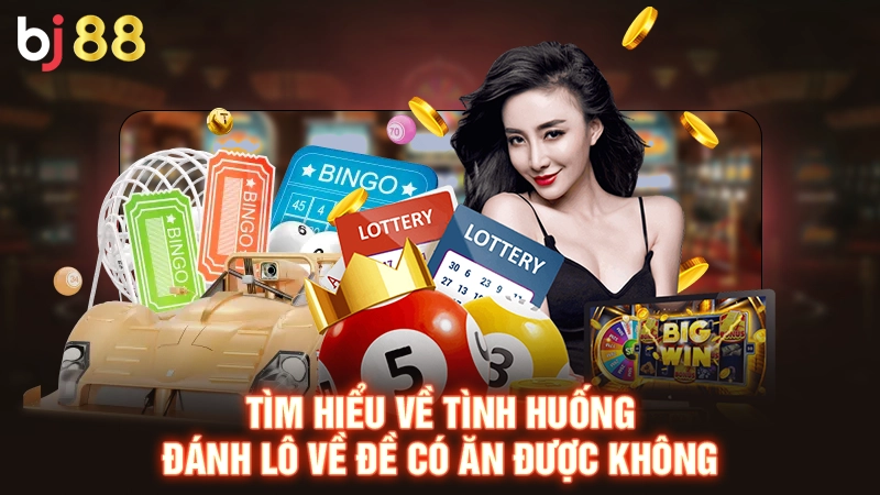 Đánh Lô Về Đề Có Ăn Được Không? Giải Đáp Chi Tiết Cho Newbie 2 Tìm hiểu về tình huống đánh lô về đề có ăn được không