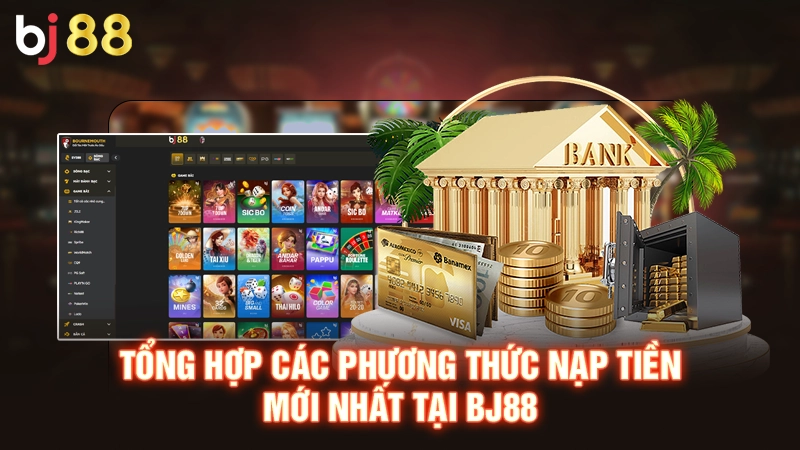 Hướng Dẫn Nạp Tiền BJ88 Đơn Giản An Toàn Với Mọi Phương Thức 1 Tổng hợp các phương thức nạp tiền mới nhất tại BJ88