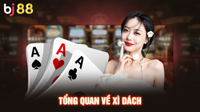 Cách Chơi Bài Xì Dách Và Mẹo Thắng Cực Chuẩn Từ Cao Thủ BJ88 1 Tổng quan về xì dách